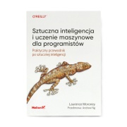 Sztuczna inteligencja i uczenie maszynowe dla programistów. Praktyczny przewodnik po sztucznej inteligencji - Laurence Moroney