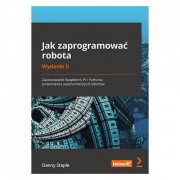 Jak zaprogramować robota. Zastosowanie Raspberry Pi i Pythona w tworzeniu autonomicznych robotów. Wydanie II - Danny Staple