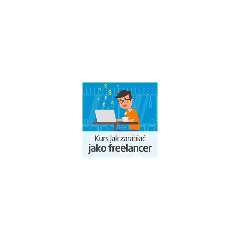 Kurs Jak zarabiać przez internet jako freelancer - wersja ON-LINE