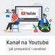 Kurs Jak prowadzić kanał na YouTube i zarabiać - wersja ON-LINE