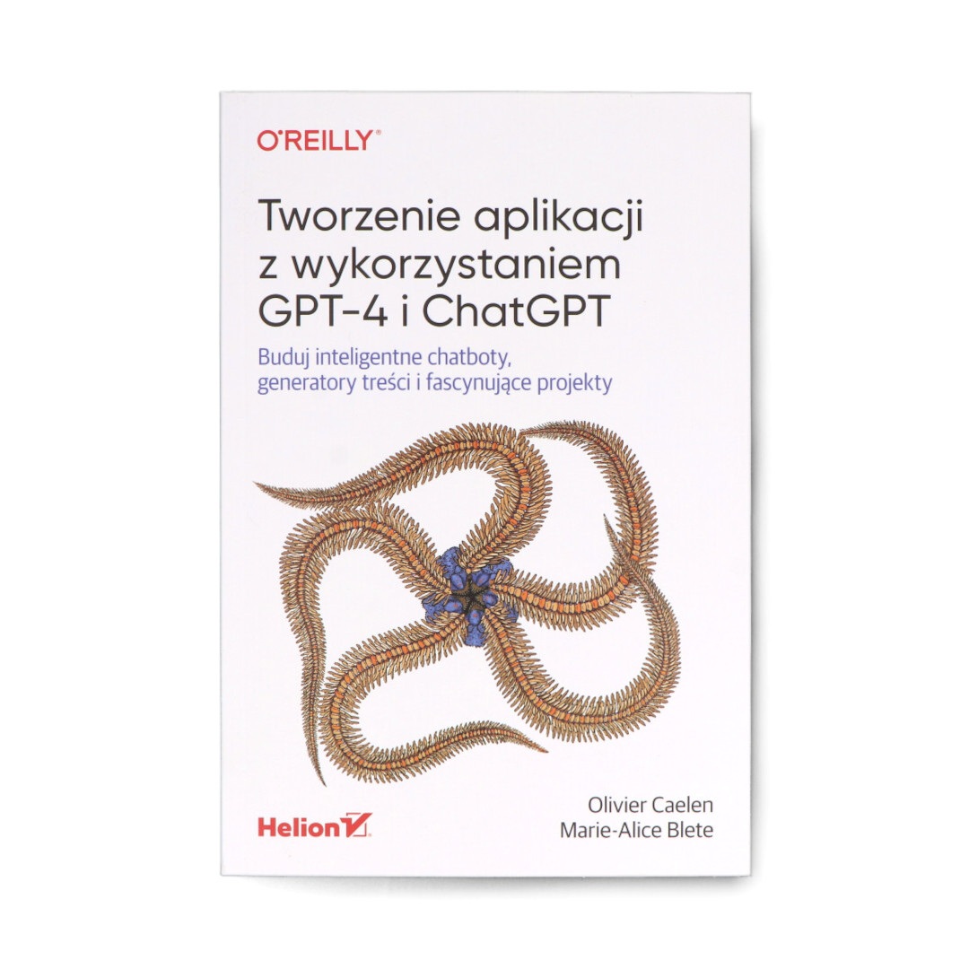 Książka Tworzenie aplikacji z wykorzystaniem GPT-4 i ChatGPT - Olivier Caelen, Marie-Alice Blete